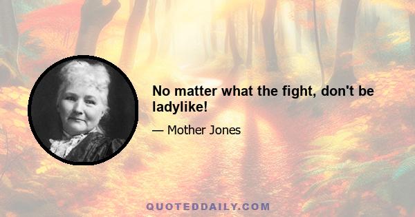 No matter what the fight, don't be ladylike!