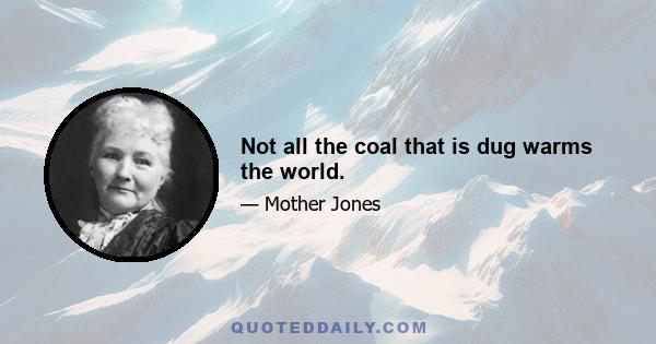 Not all the coal that is dug warms the world.