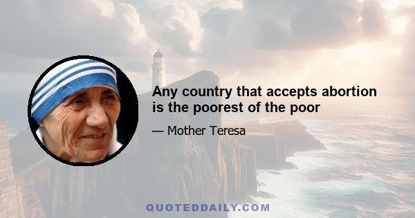 Any country that accepts abortion is the poorest of the poor