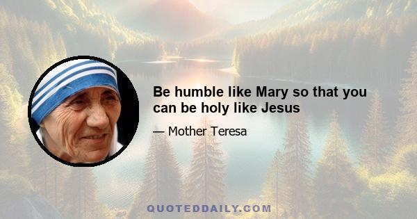 Be humble like Mary so that you can be holy like Jesus