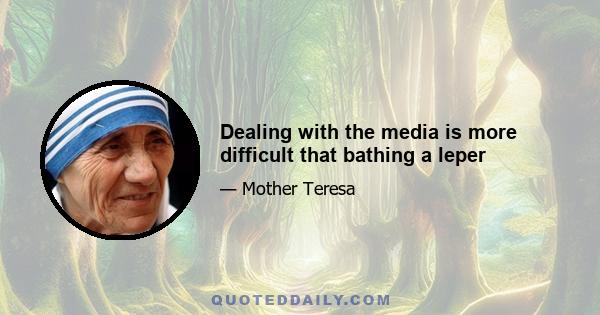 Dealing with the media is more difficult that bathing a leper