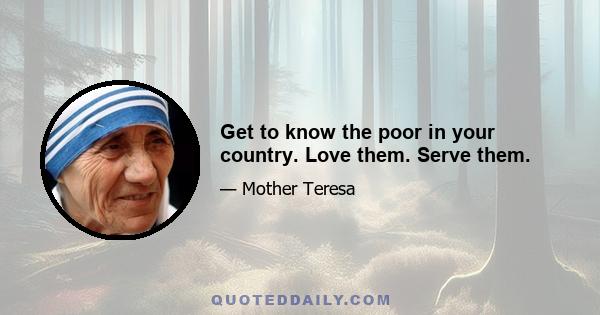 Get to know the poor in your country. Love them. Serve them.