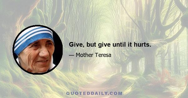 Give, but give until it hurts.