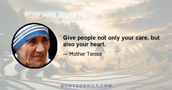 Give people not only your care, but also your heart.