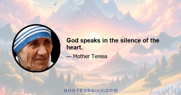 God speaks in the silence of the heart.