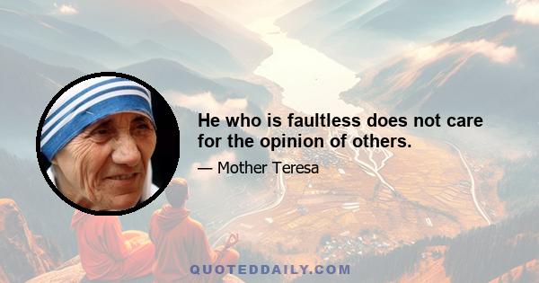 He who is faultless does not care for the opinion of others.