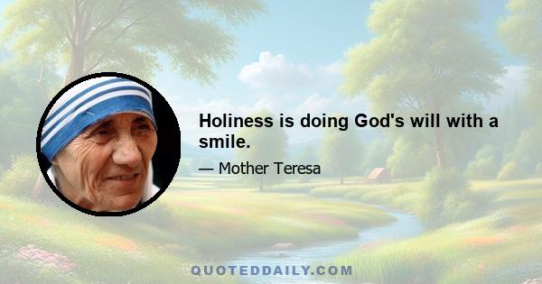 Holiness is doing God's will with a smile.