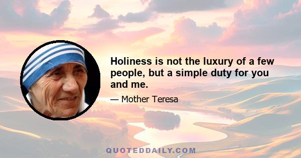 Holiness is not the luxury of a few people, but a simple duty for you and me.