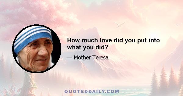 How much love did you put into what you did?