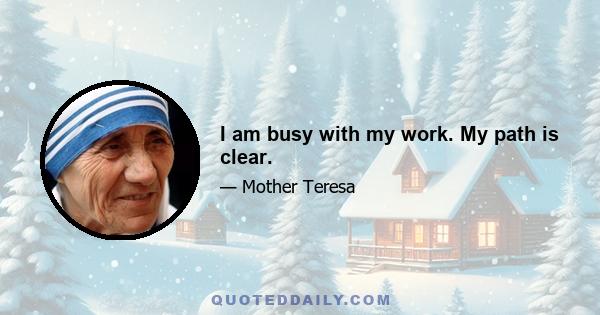 I am busy with my work. My path is clear.