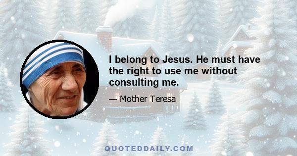 I belong to Jesus. He must have the right to use me without consulting me.