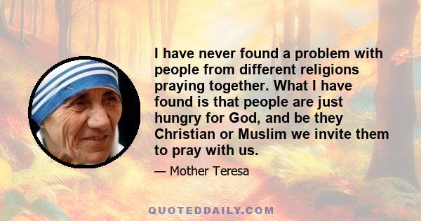 I have never found a problem with people from different religions praying together. What I have found is that people are just hungry for God, and be they Christian or Muslim we invite them to pray with us.