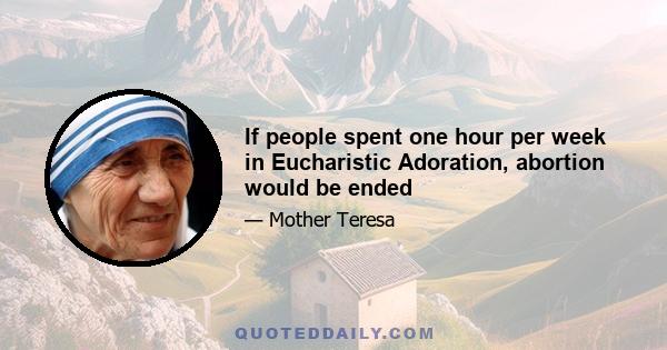 If people spent one hour per week in Eucharistic Adoration, abortion would be ended