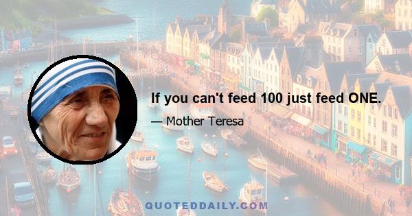 If you can't feed 100 just feed ONE.