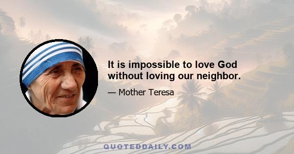 It is impossible to love God without loving our neighbor.