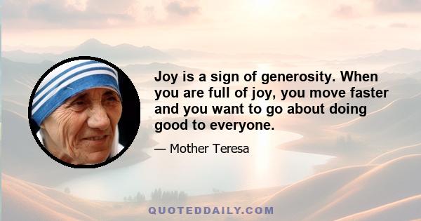 Joy is a sign of generosity. When you are full of joy, you move faster and you want to go about doing good to everyone.