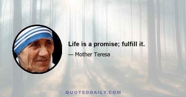 Life is a promise; fulfill it.