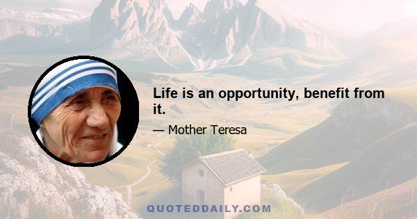 Life is an opportunity, benefit from it.