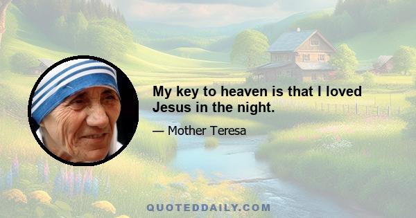 My key to heaven is that I loved Jesus in the night.