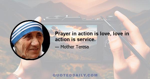 Prayer in action is love, love in action is service.