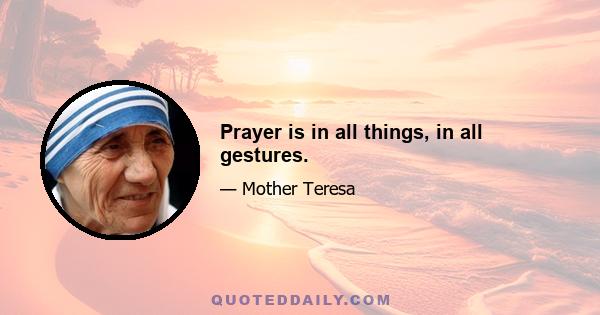 Prayer is in all things, in all gestures.