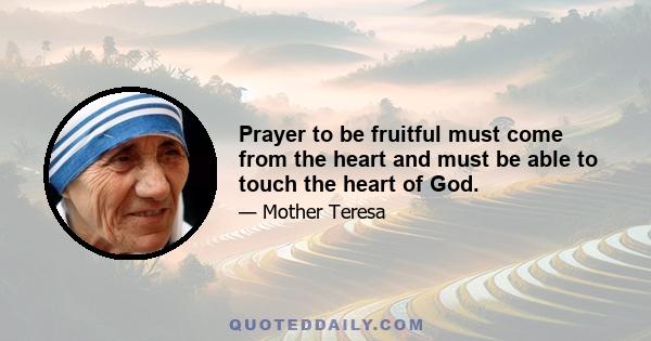 Prayer to be fruitful must come from the heart and must be able to touch the heart of God.