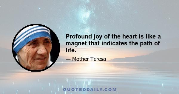 Profound joy of the heart is like a magnet that indicates the path of life.