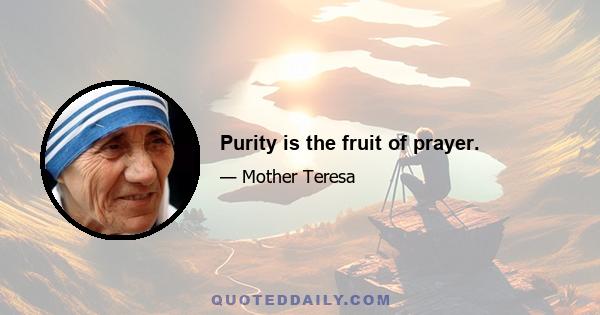 Purity is the fruit of prayer.