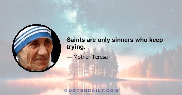 Saints are only sinners who keep trying.