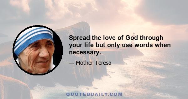 Spread the love of God through your life but only use words when necessary.