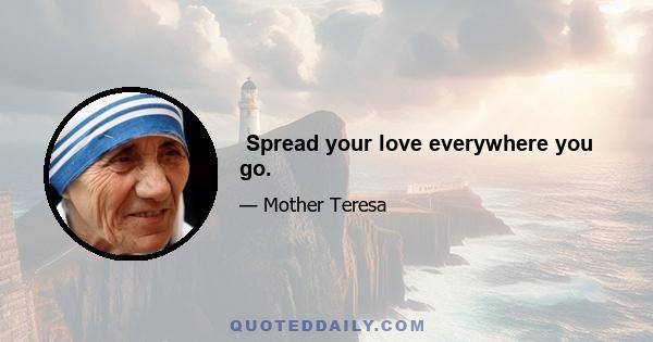 Spread your love everywhere you go.