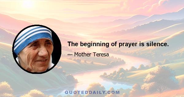 The beginning of prayer is silence.