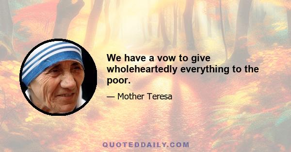 We have a vow to give wholeheartedly everything to the poor.