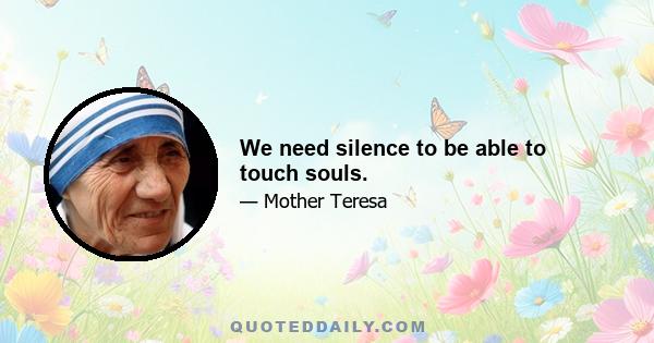 We need silence to be able to touch souls.