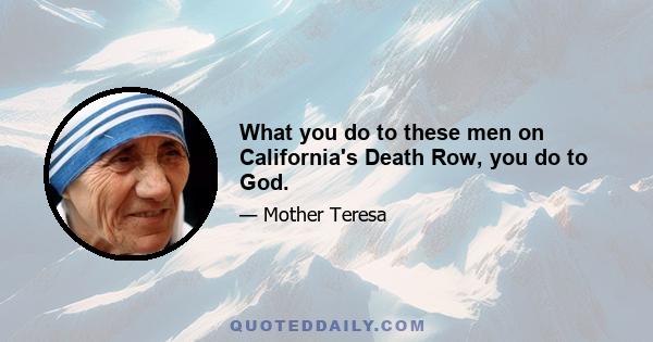 What you do to these men on California's Death Row, you do to God.