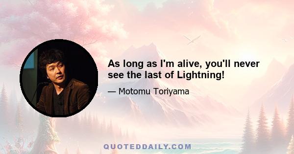 As long as I'm alive, you'll never see the last of Lightning!