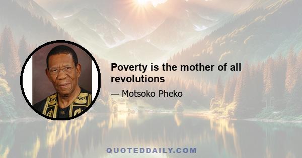 Poverty is the mother of all revolutions