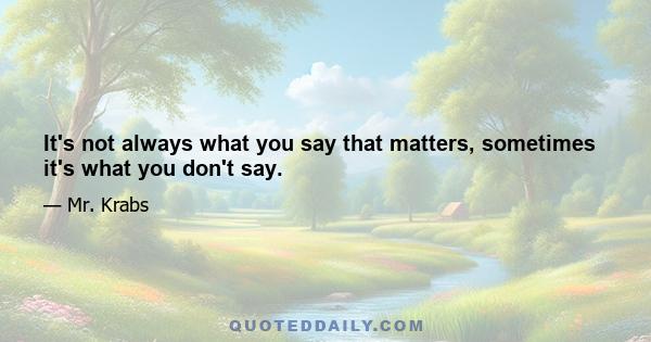 It's not always what you say that matters, sometimes it's what you don't say.