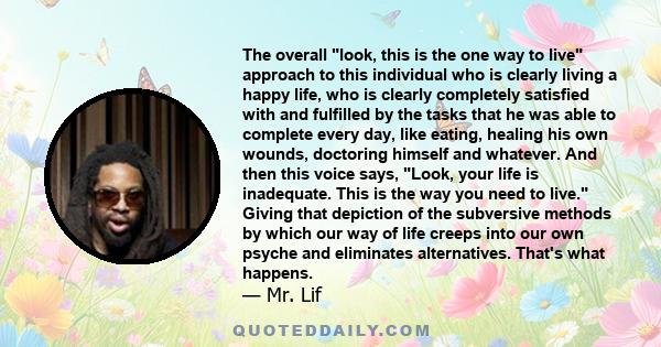 The overall look, this is the one way to live approach to this individual who is clearly living a happy life, who is clearly completely satisfied with and fulfilled by the tasks that he was able to complete every day,