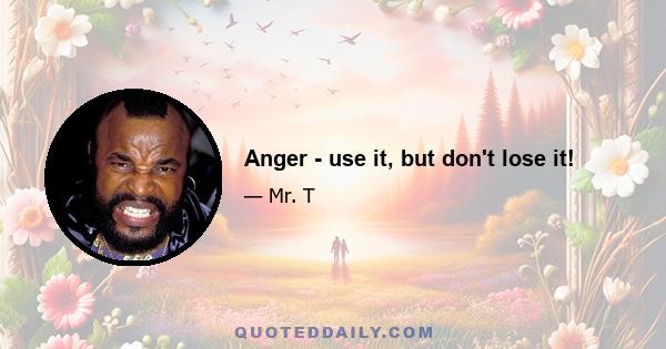 Anger - use it, but don't lose it!