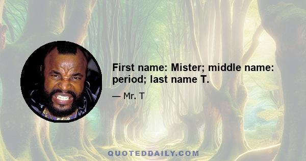 First name: Mister; middle name: period; last name T.