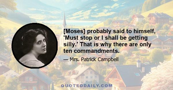 [Moses] probably said to himself, 'Must stop or I shall be getting silly.' That is why there are only ten commandments.