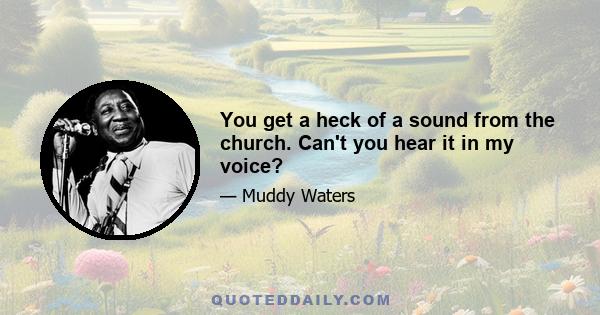 You get a heck of a sound from the church. Can't you hear it in my voice?