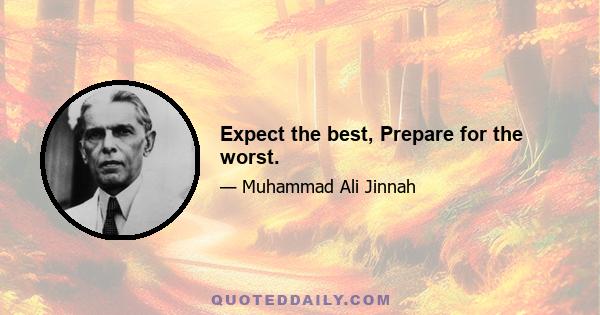 Expect the best, Prepare for the worst.