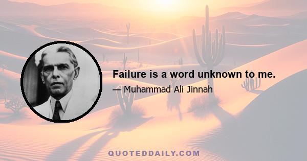 Failure is a word unknown to me.