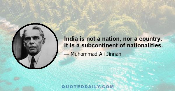 India is not a nation, nor a country. It is a subcontinent of nationalities.