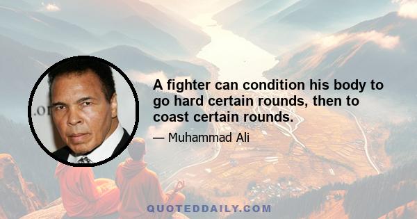 A fighter can condition his body to go hard certain rounds, then to coast certain rounds.