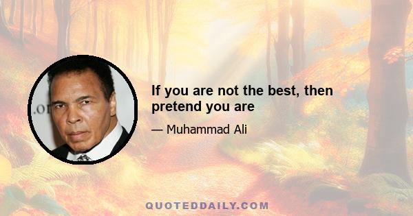 If you are not the best, then pretend you are