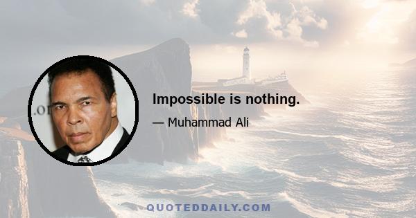 Impossible is nothing.