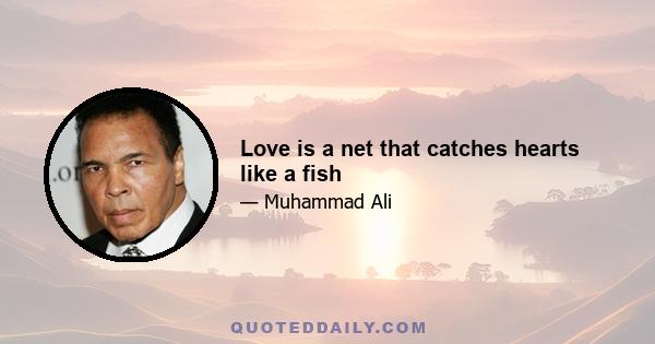 Love is a net that catches hearts like a fish